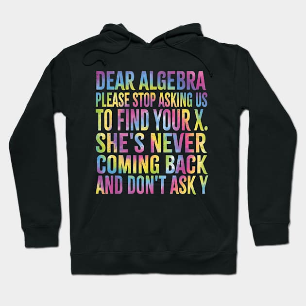 Dear Algebra Please Stop Asking Us To Find Your X. She's Never Coming Back And Don't Ask Y,best Funny Math Teacher Joke Humor Science Fun Math Pun Hoodie by SIMPLYSTICKS